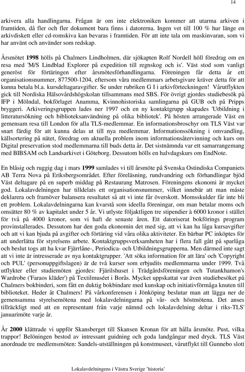 Årsmötet 1998 hölls på Chalmers Lindholmen, där sjökapten Rolf Nordell höll föredrag om en resa med 'M/S Lindblad Explorer på expedition till regnskog och is'.