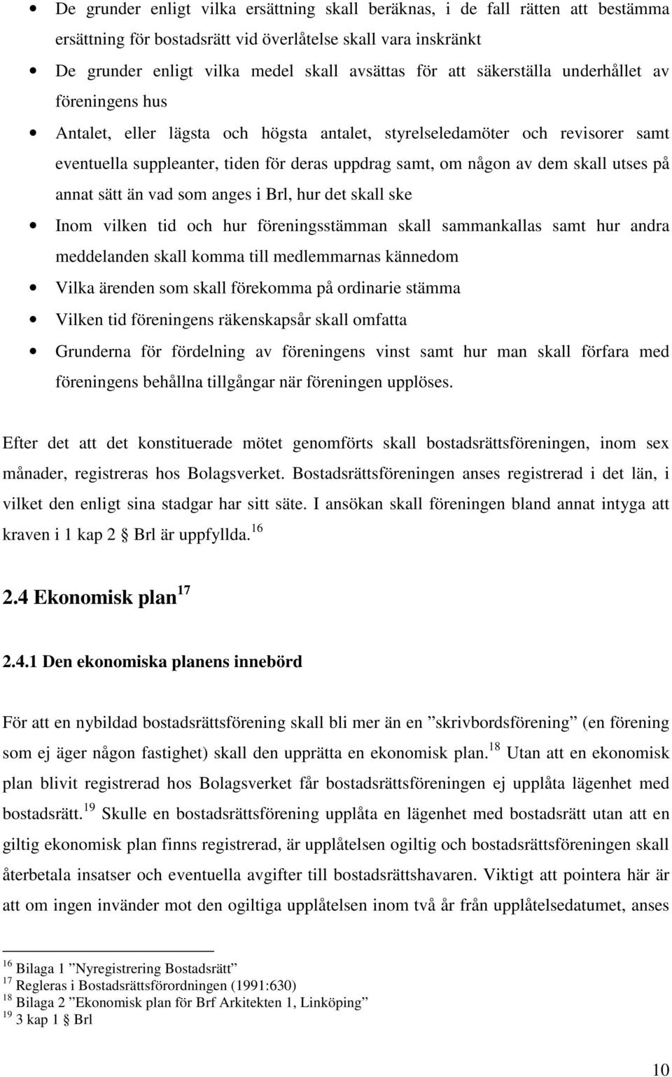 utses på annat sätt än vad som anges i Brl, hur det skall ske Inom vilken tid och hur föreningsstämman skall sammankallas samt hur andra meddelanden skall komma till medlemmarnas kännedom Vilka