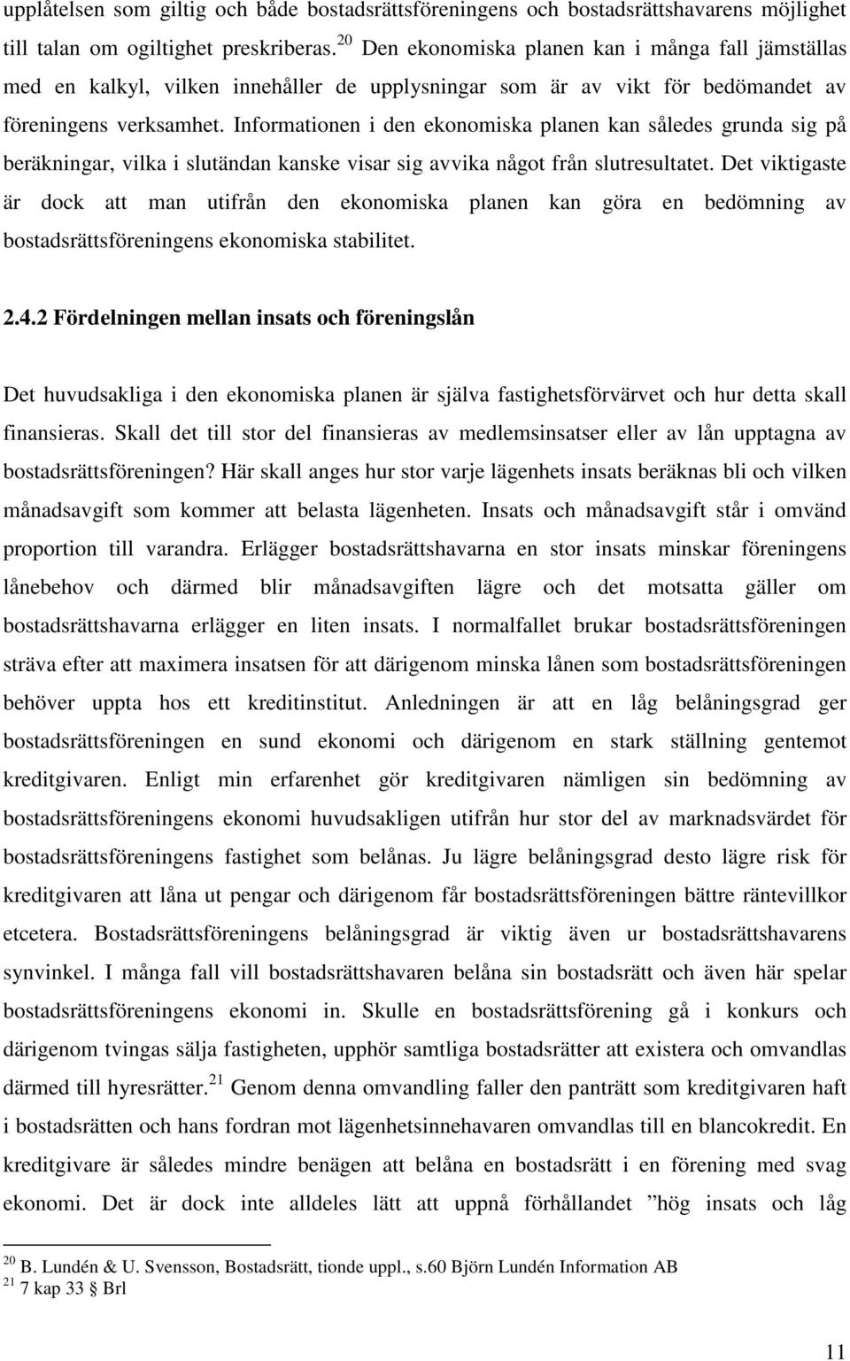 Informationen i den ekonomiska planen kan således grunda sig på beräkningar, vilka i slutändan kanske visar sig avvika något från slutresultatet.