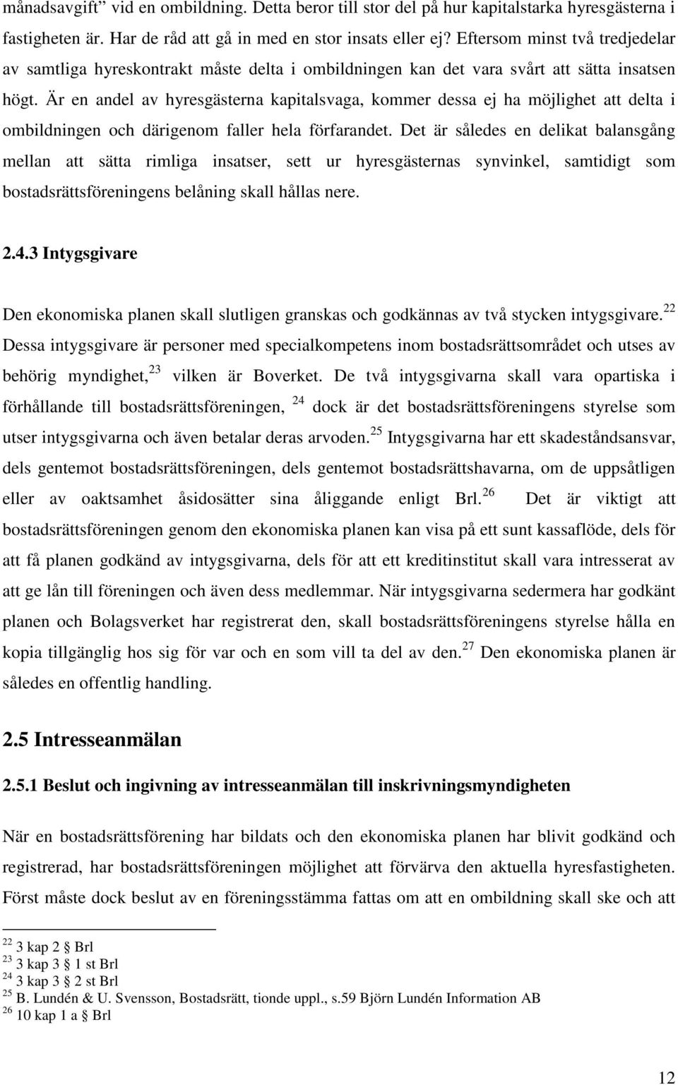 Är en andel av hyresgästerna kapitalsvaga, kommer dessa ej ha möjlighet att delta i ombildningen och därigenom faller hela förfarandet.