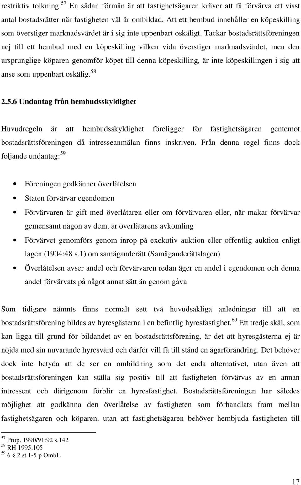 Tackar bostadsrättsföreningen nej till ett hembud med en köpeskilling vilken vida överstiger marknadsvärdet, men den ursprunglige köparen genomför köpet till denna köpeskilling, är inte