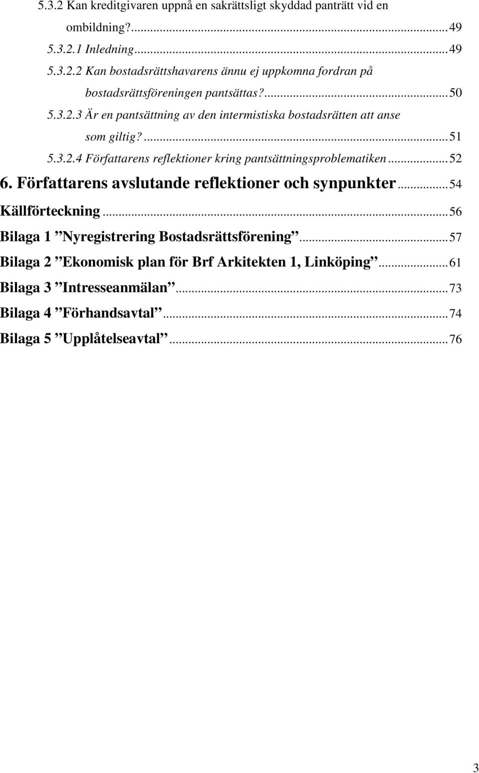 ..52 6. Författarens avslutande reflektioner och synpunkter...54 Källförteckning...56 Bilaga 1 Nyregistrering Bostadsrättsförening.