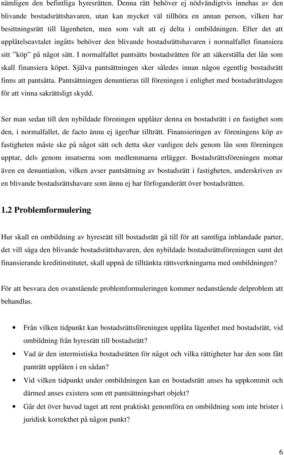 ombildningen. Efter det att upplåtelseavtalet ingåtts behöver den blivande bostadsrättshavaren i normalfallet finansiera sitt köp på något sätt.