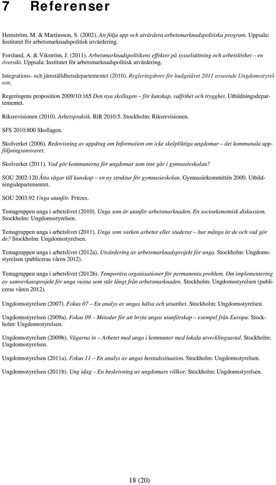 Integrations- och jämställdhetsdepartementet (2010). Regleringsbrev för budgetåret 2011 avseende Ungdomsstyrelsen.