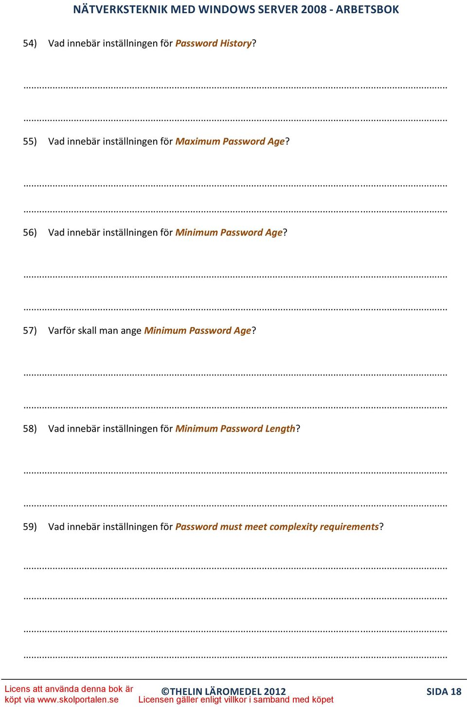 Hur kort tid man kan använda samma lösenord innan man får lov att byta det 57) Varför skall man ange Minimum Password Age?