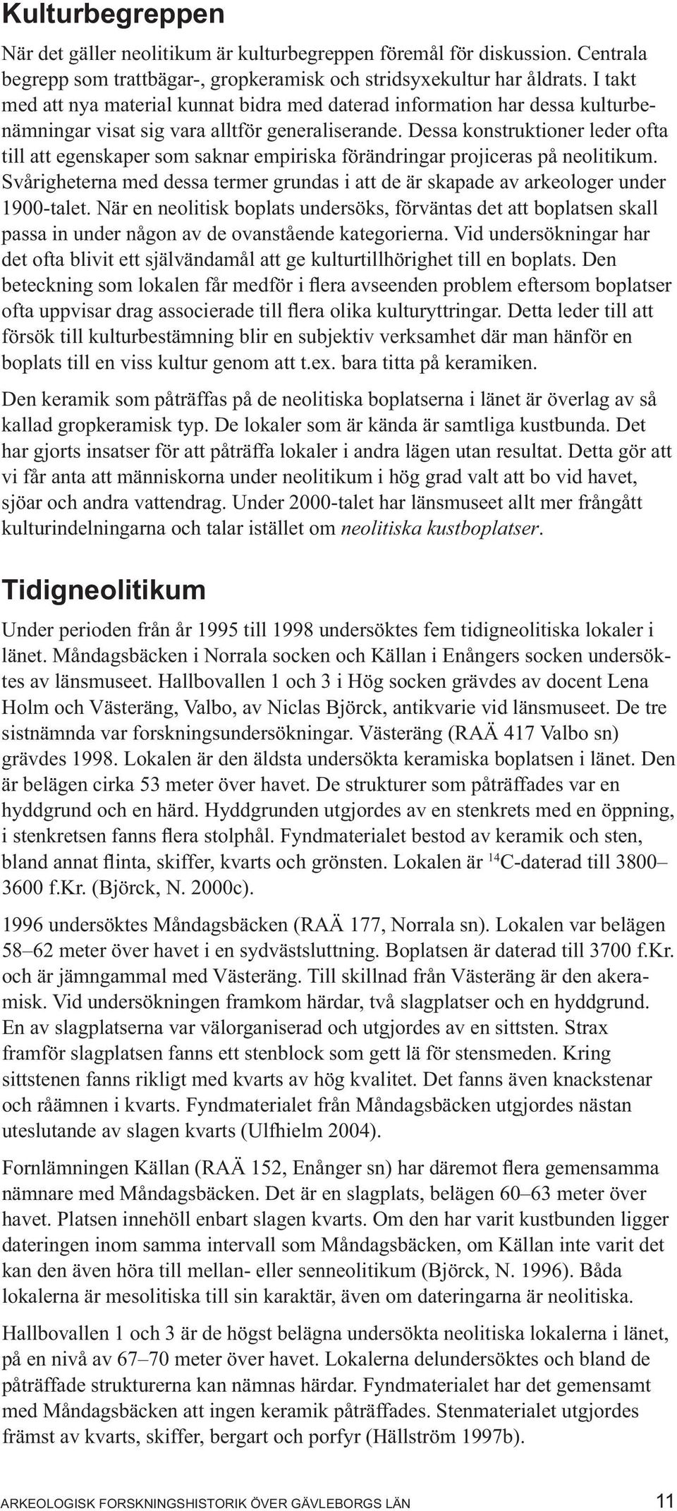 Dessa konstruktioner leder ofta till att egenskaper som saknar empiriska förändringar projiceras på neolitikum.