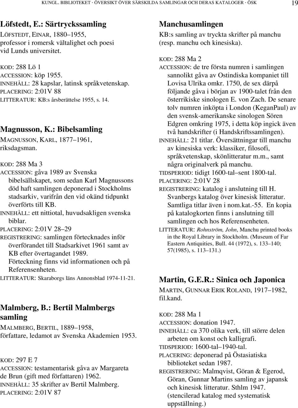 PLACERING: 2:01V 88 LITTERATUR: KB:s årsberättelse 1955, s. 14. Magnusson, K.: Bibelsamling MAGNUSSON, KARL, 1877 1961, riksdagsman.