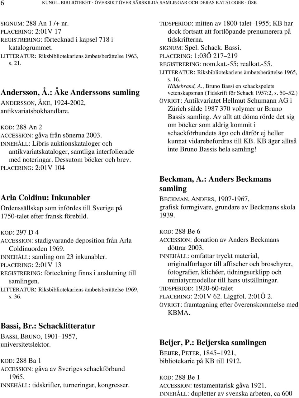 INNEHÅLL: Libris auktionskataloger och antikvariatskataloger, samtliga interfolierade med noteringar. Dessutom böcker och brev.