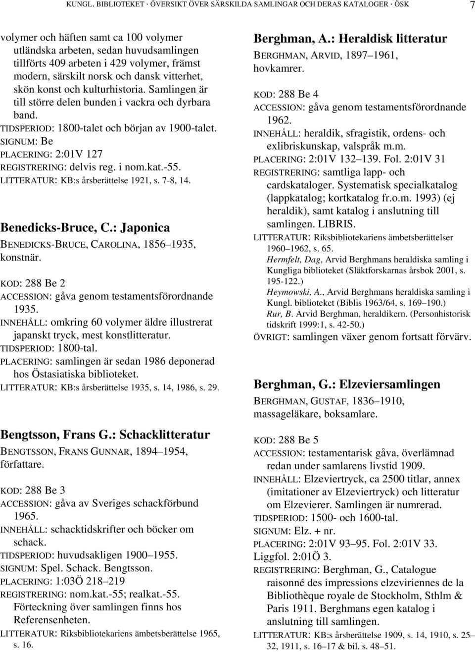 modern, särskilt norsk och dansk vitterhet, skön konst och kulturhistoria. Samlingen är till större delen bunden i vackra och dyrbara band. TIDSPERIOD: 1800-talet och början av 1900-talet.