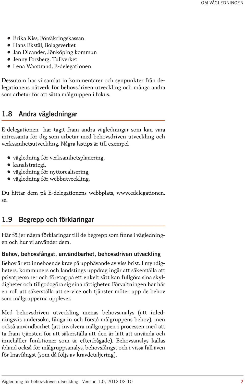 8 Andra vägledningar E-delegationen har tagit fram andra vägledningar som kan vara intressanta för dig som arbetar med behovsdriven utveckling och verksamhetsutveckling.