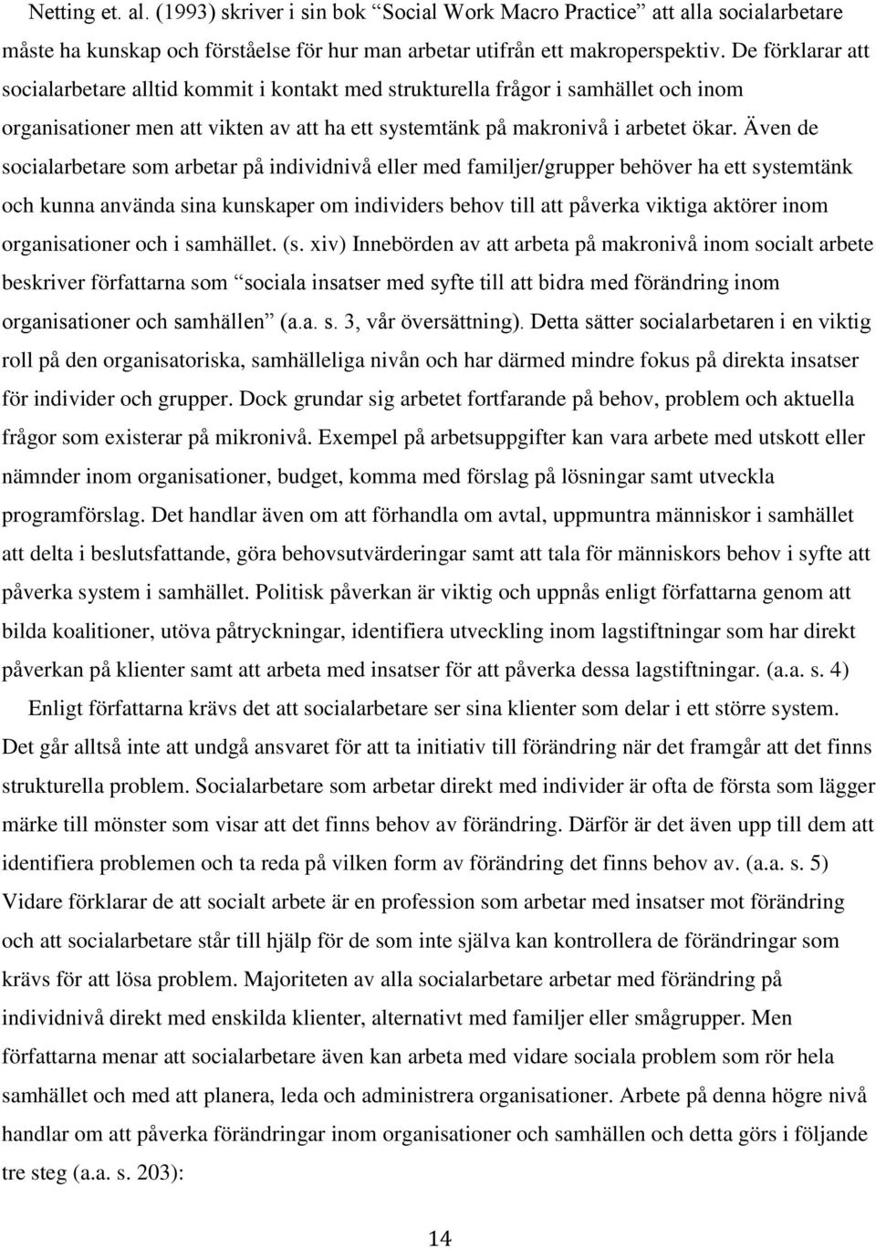 Även de socialarbetare som arbetar på individnivå eller med familjer/grupper behöver ha ett systemtänk och kunna använda sina kunskaper om individers behov till att påverka viktiga aktörer inom