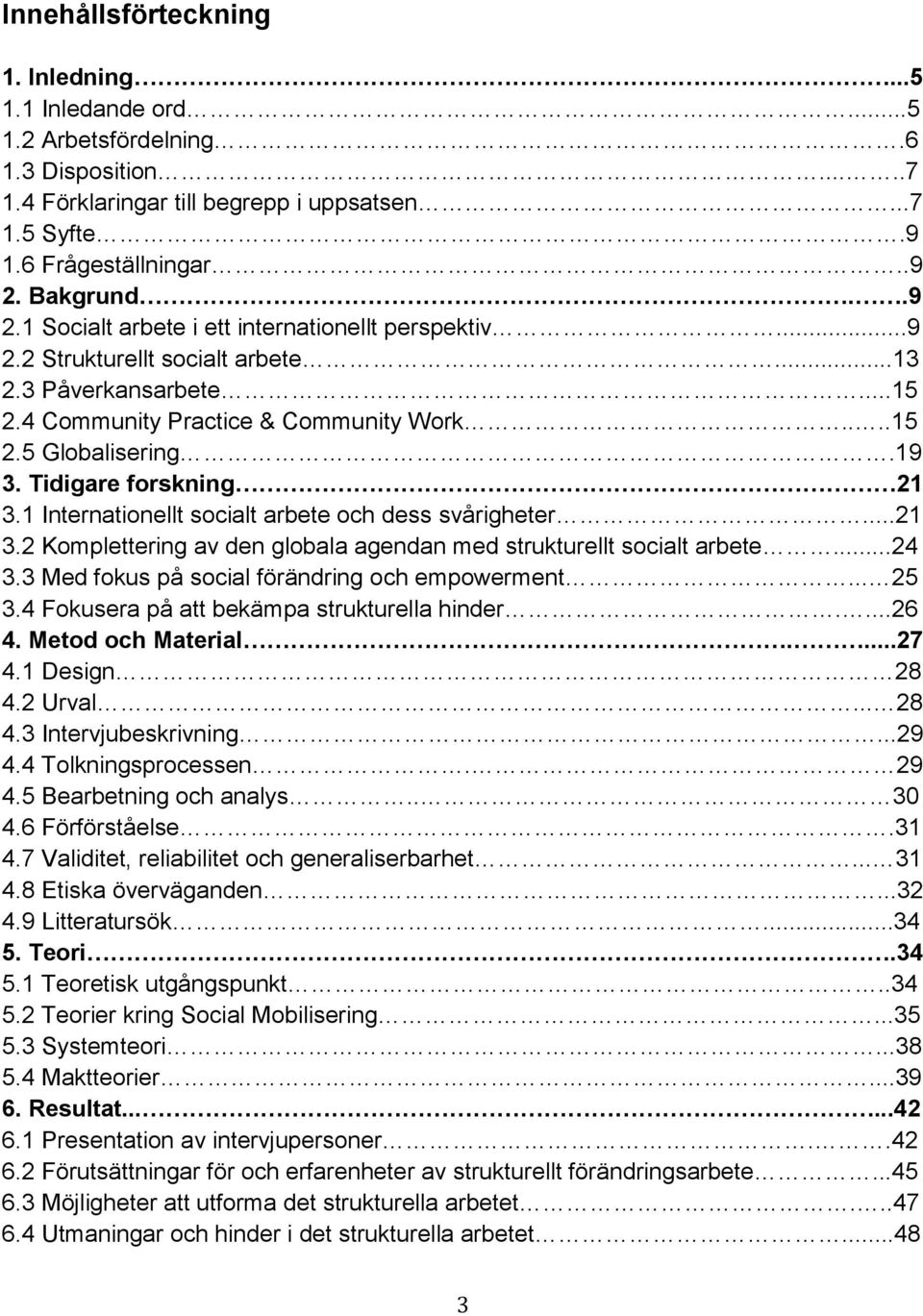 Tidigare forskning 21 3.1 Internationellt socialt arbete och dess svårigheter...21 3.2 Komplettering av den globala agendan med strukturellt socialt arbete...24 3.