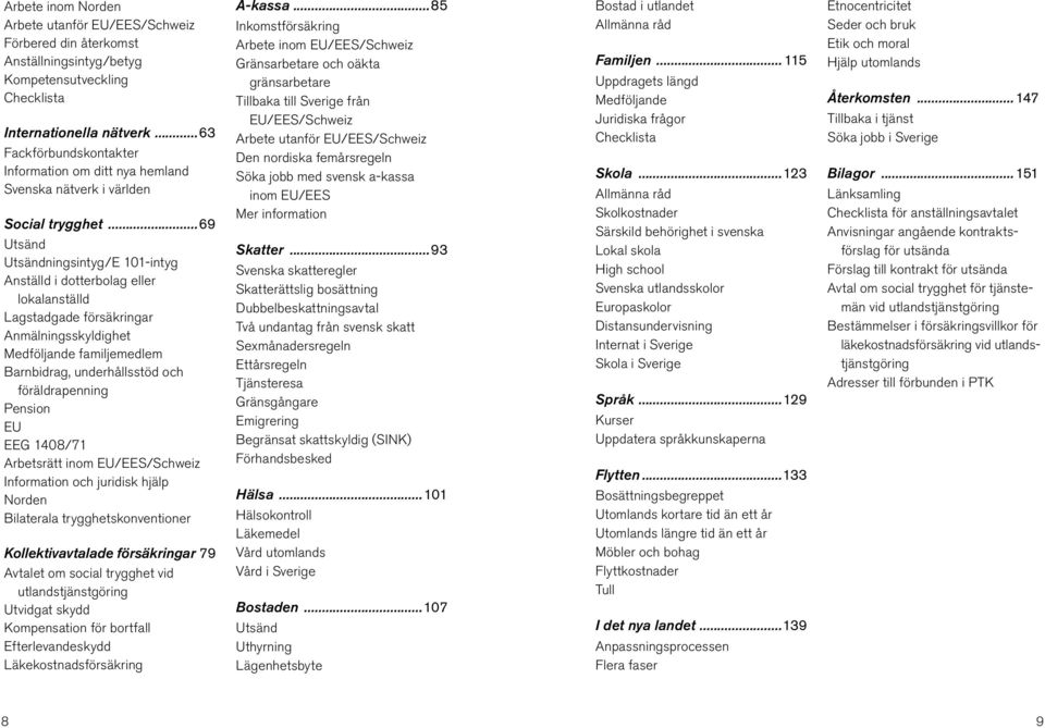 ..69 Utsänd Utsändningsintyg/E 101-intyg Anställd i dotterbolag eller lokalanställd Lagstadgade försäkringar Anmälningsskyldighet Medföljande familjemedlem Barnbidrag, underhållsstöd och
