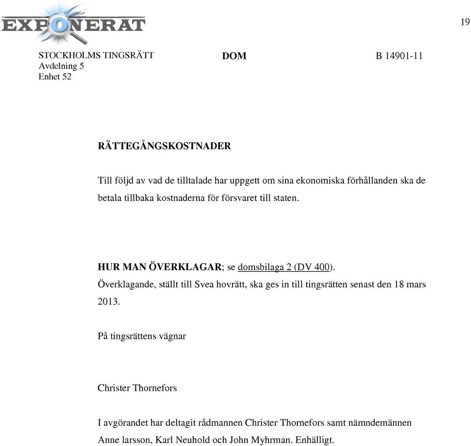Överklagande, ställt till Svea hovrätt, ska ges in till tingsrätten senast den 18 mars 2013.
