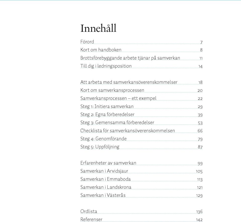 förberedelser 39 Steg 3: Gemensamma förberedelser 53 Checklista för samverkansöverenskommelsen 66 Steg 4: Genomförande 79 Steg 5: Uppföljning 87