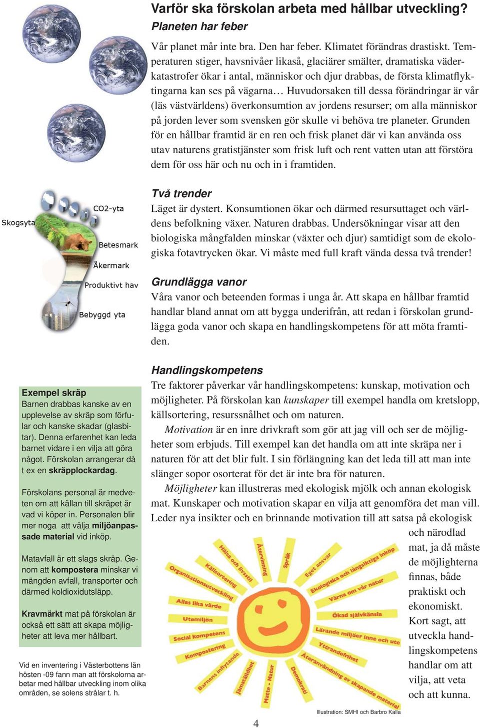 Matavfall är ett slags skräp. Genom att kompostera minskar vi mängden avfall, transporter och därmed koldioxidutsläpp.