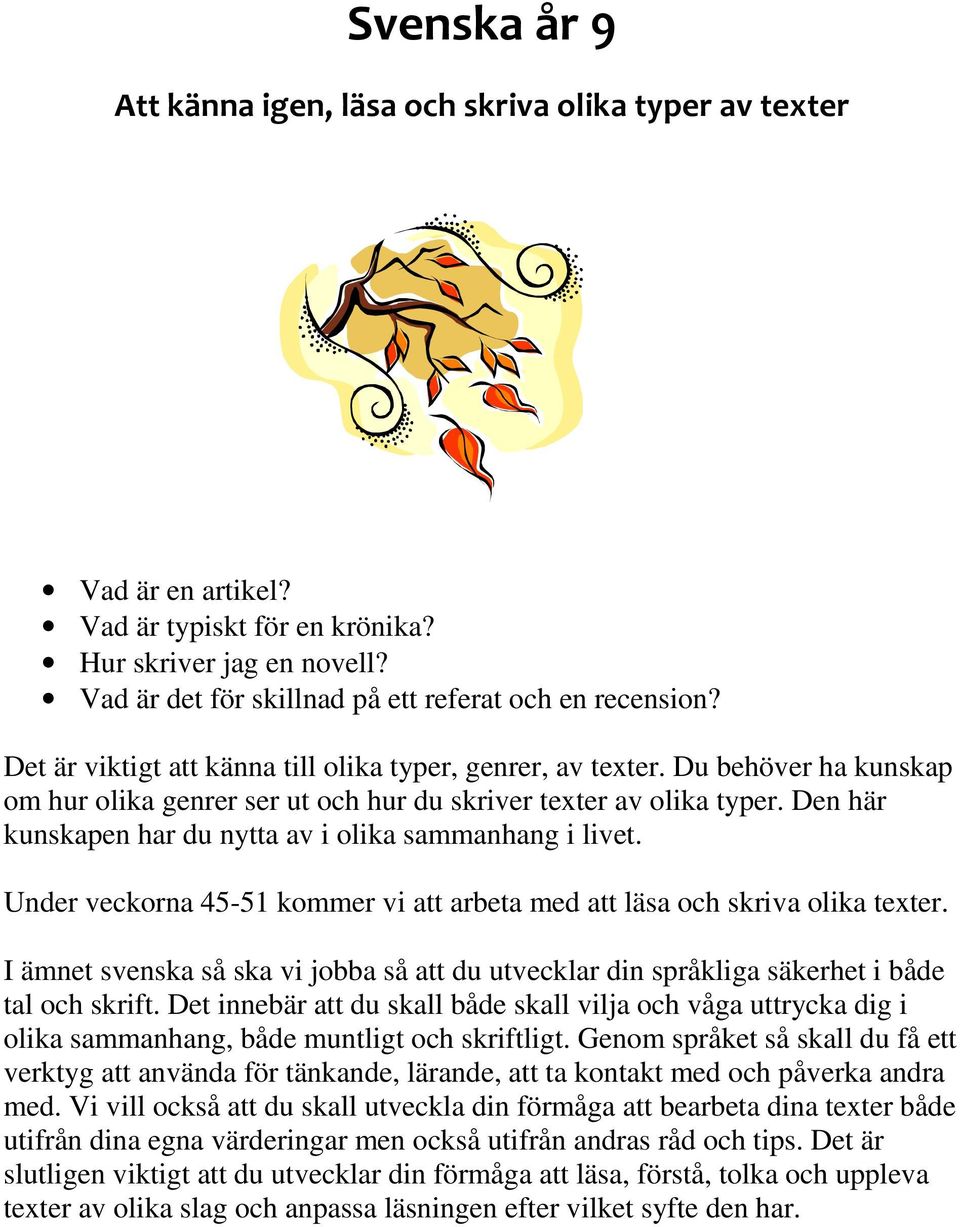 Under veckorna 45-51 kommer vi att arbeta med att läsa och skriva olika texter. I ämnet svenska så ska vi jobba så att du utvecklar din språkliga säkerhet i både tal och skrift.