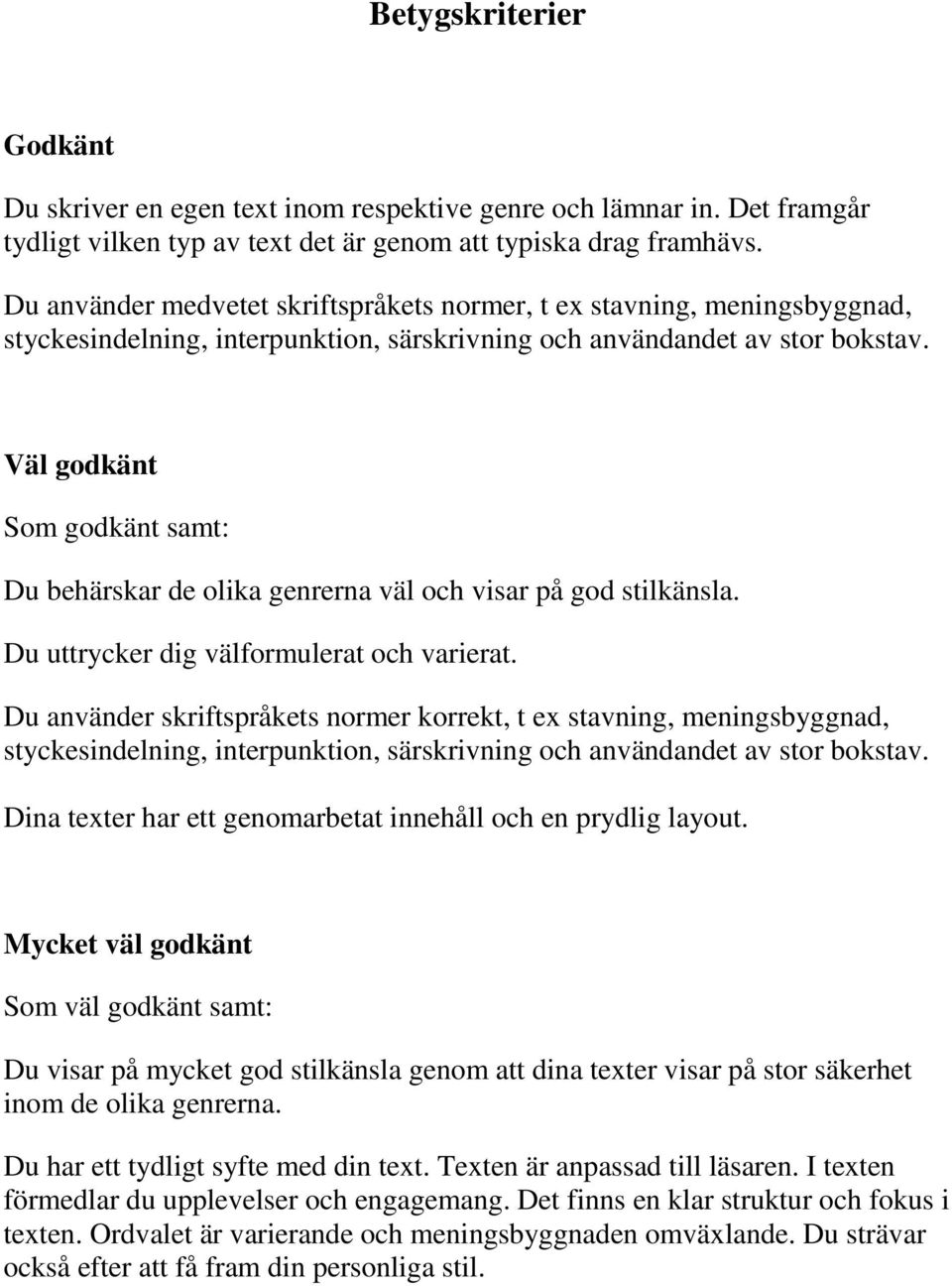 Väl godkänt Som godkänt samt: Du behärskar de olika genrerna väl och visar på god stilkänsla. Du uttrycker dig välformulerat och varierat.