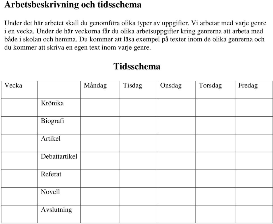 Under de här veckorna får du olika arbetsuppgifter kring genrerna att arbeta med både i skolan och hemma.