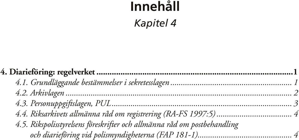 Personuppgiftslagen, PUL... 3 4.4. Riksarkivets allmänna råd om registrering (RA-FS 1997:5).