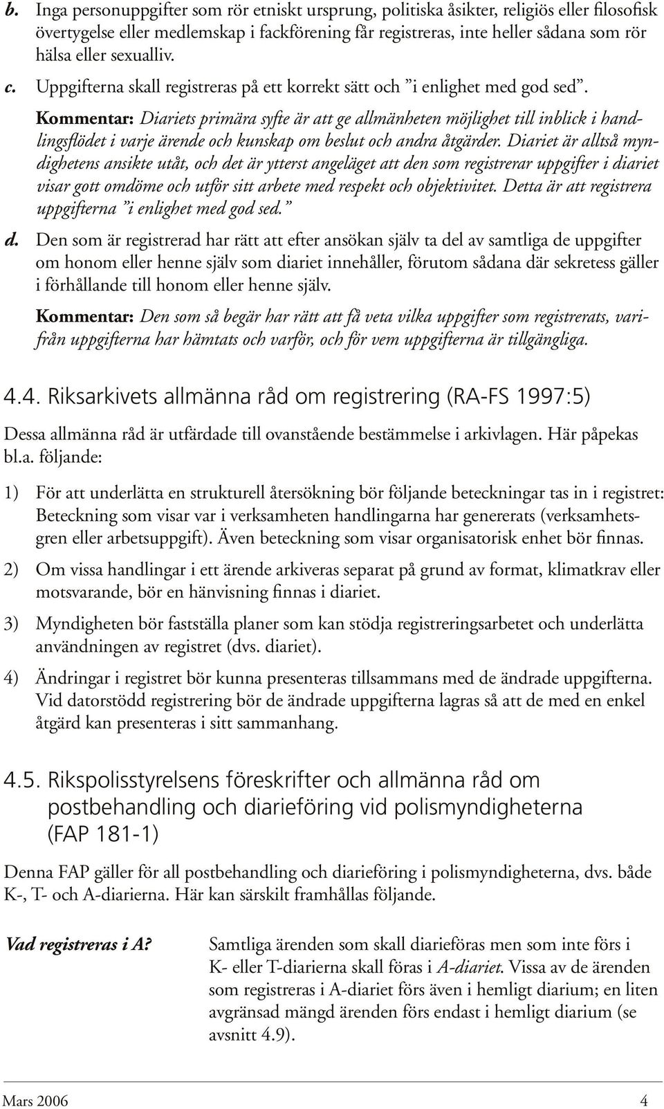 Kommentar: Diariets primära syfte är att ge allmänheten möjlighet till inblick i handlingsflödet i varje ärende och kunskap om beslut och andra åtgärder.