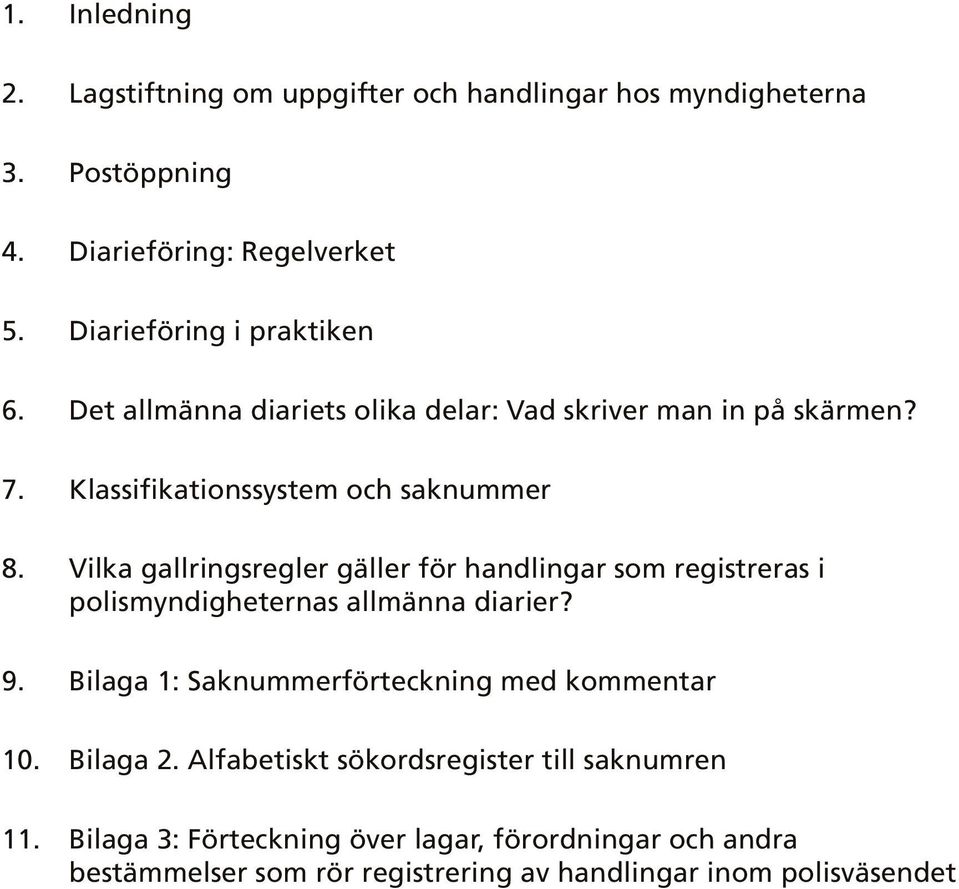 Vilka gallringsregler gäller för handlingar som registreras i polismyndigheternas allmänna diarier? 9.