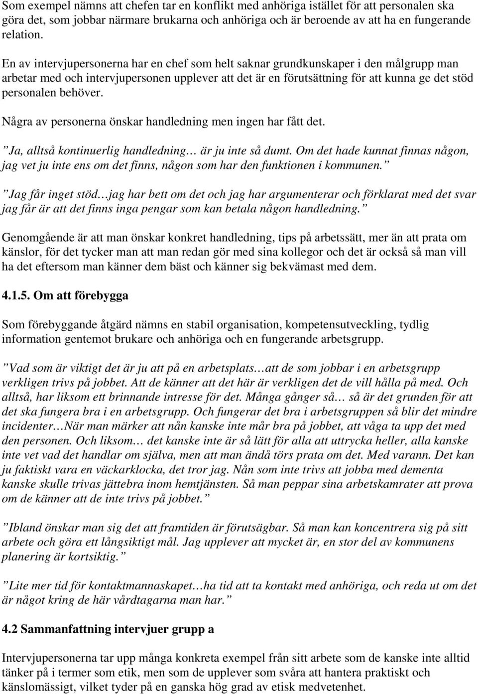 behöver. Några av personerna önskar handledning men ingen har fått det. Ja, alltså kontinuerlig handledning är ju inte så dumt.