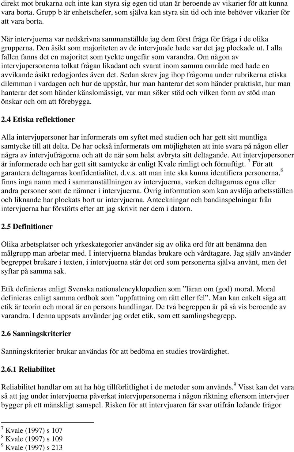 Den åsikt som majoriteten av de intervjuade hade var det jag plockade ut. I alla fallen fanns det en majoritet som tyckte ungefär som varandra.