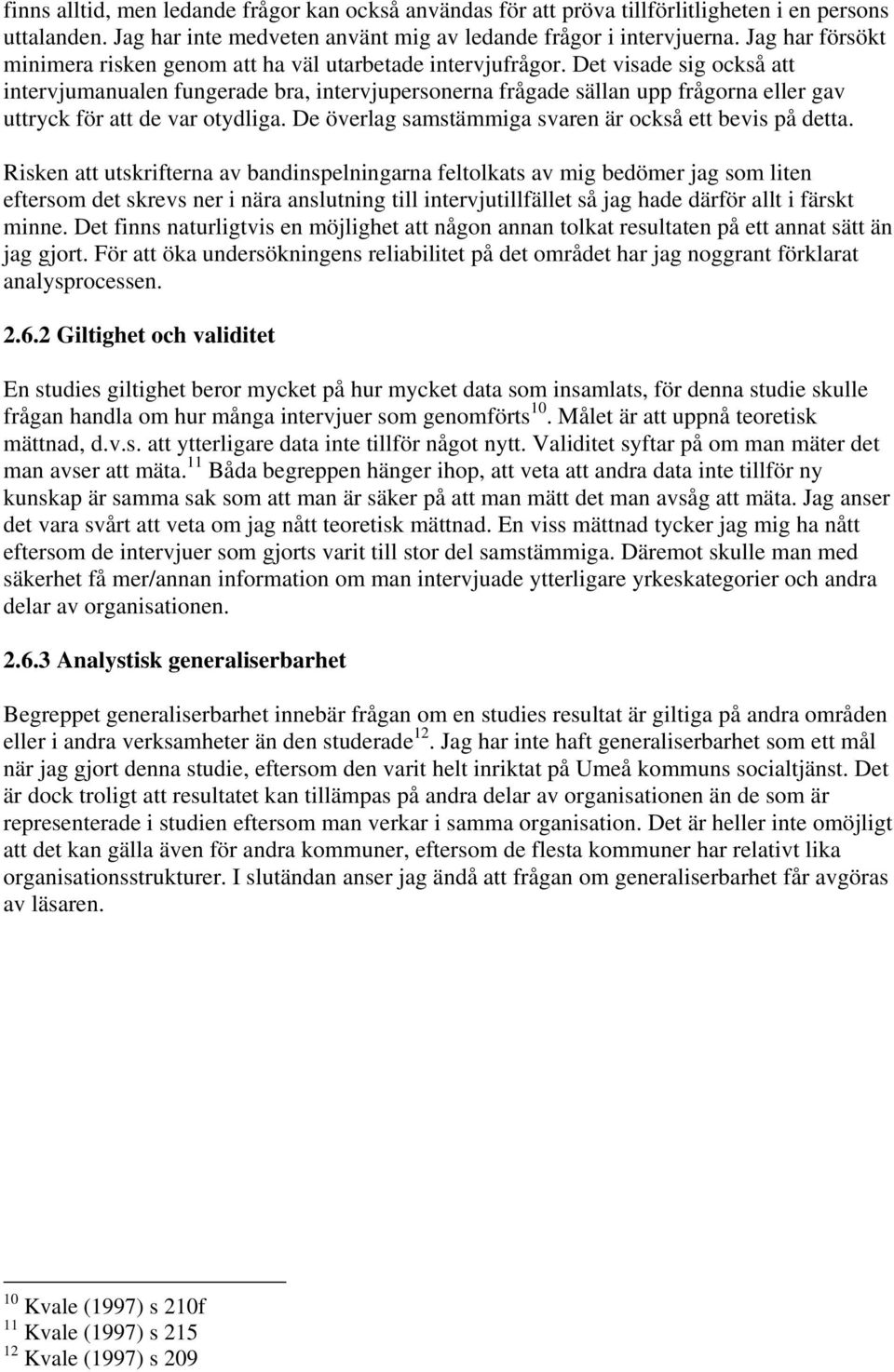 Det visade sig också att intervjumanualen fungerade bra, intervjupersonerna frågade sällan upp frågorna eller gav uttryck för att de var otydliga.