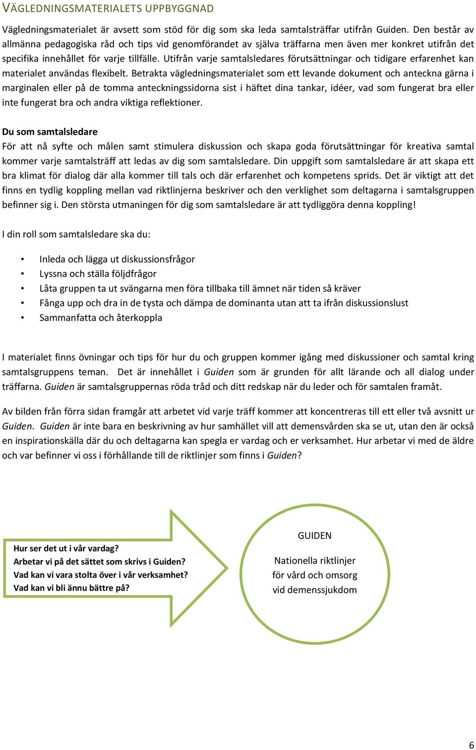 Utifrån varje samtalsledares förutsättningar och tidigare erfarenhet kan materialet användas flexibelt.