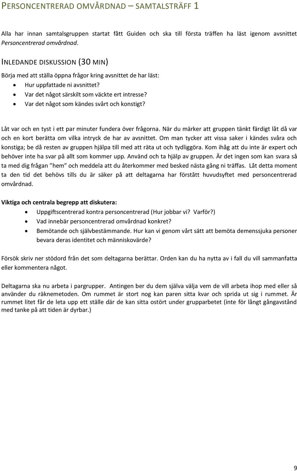 Var det något som kändes svårt och konstigt? Låt var och en tyst i ett par minuter fundera över frågorna.