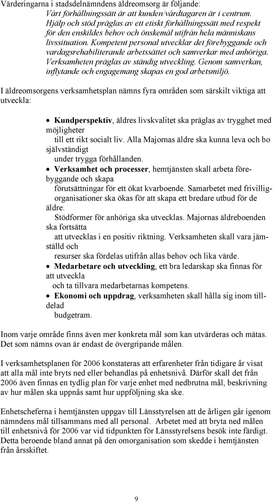 Kompetent personal utvecklar det förebyggande och vardagsrehabiliterande arbetssättet och samverkar med anhöriga. Verksamheten präglas av ständig utveckling.