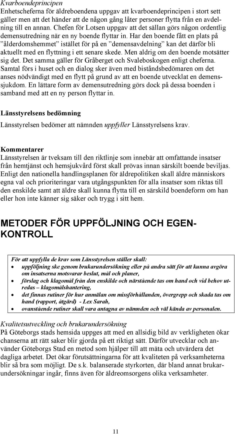 Har den boende fått en plats på ålderdomshemmet istället för på en demensavdelning kan det därför bli aktuellt med en flyttning i ett senare skede. Men aldrig om den boende motsätter sig det.