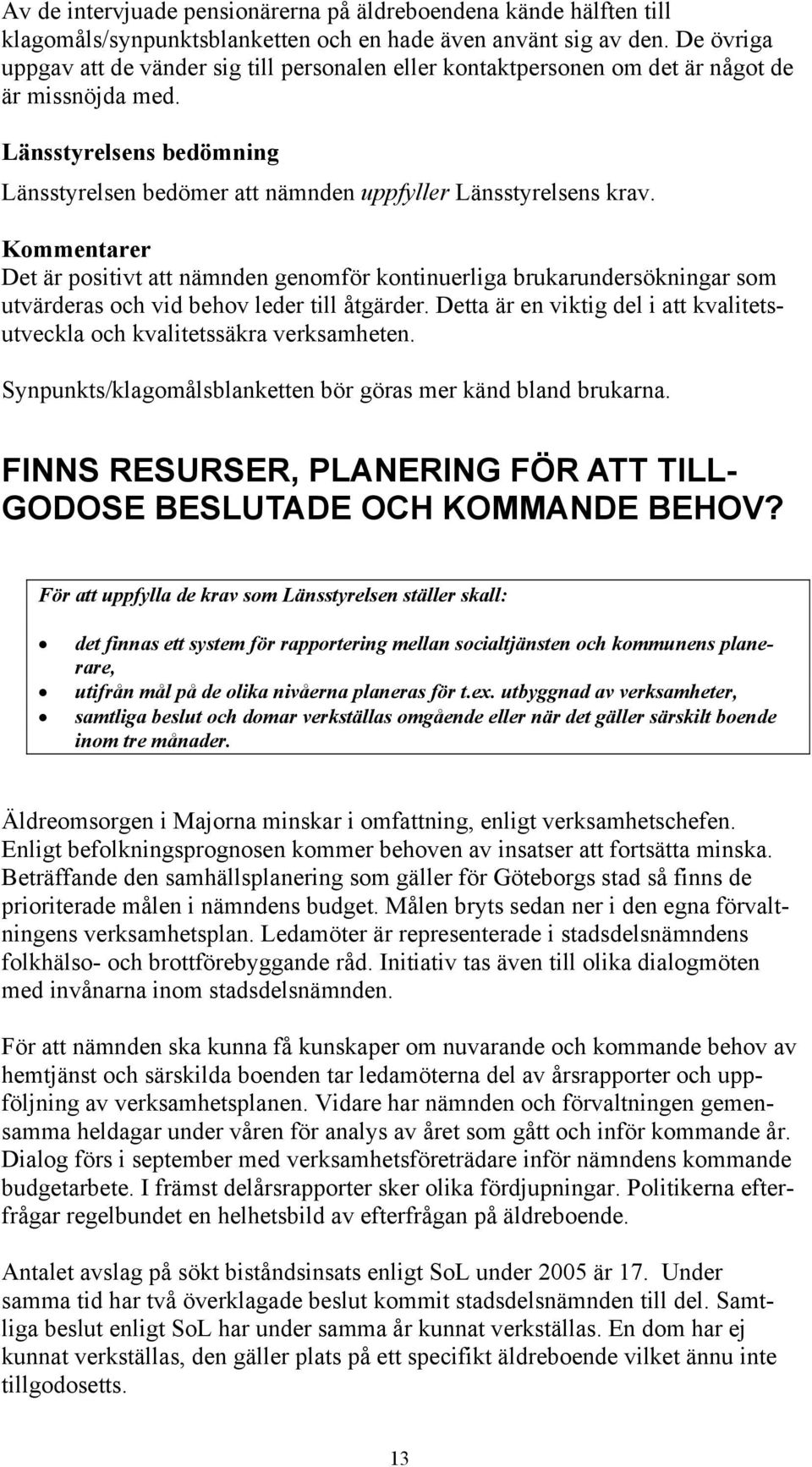 Kommentarer Det är positivt att nämnden genomför kontinuerliga brukarundersökningar som utvärderas och vid behov leder till åtgärder.