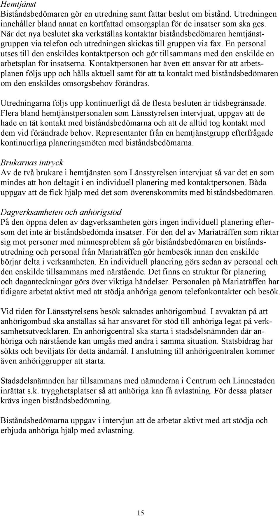 En personal utses till den enskildes kontaktperson och gör tillsammans med den enskilde en arbetsplan för insatserna.