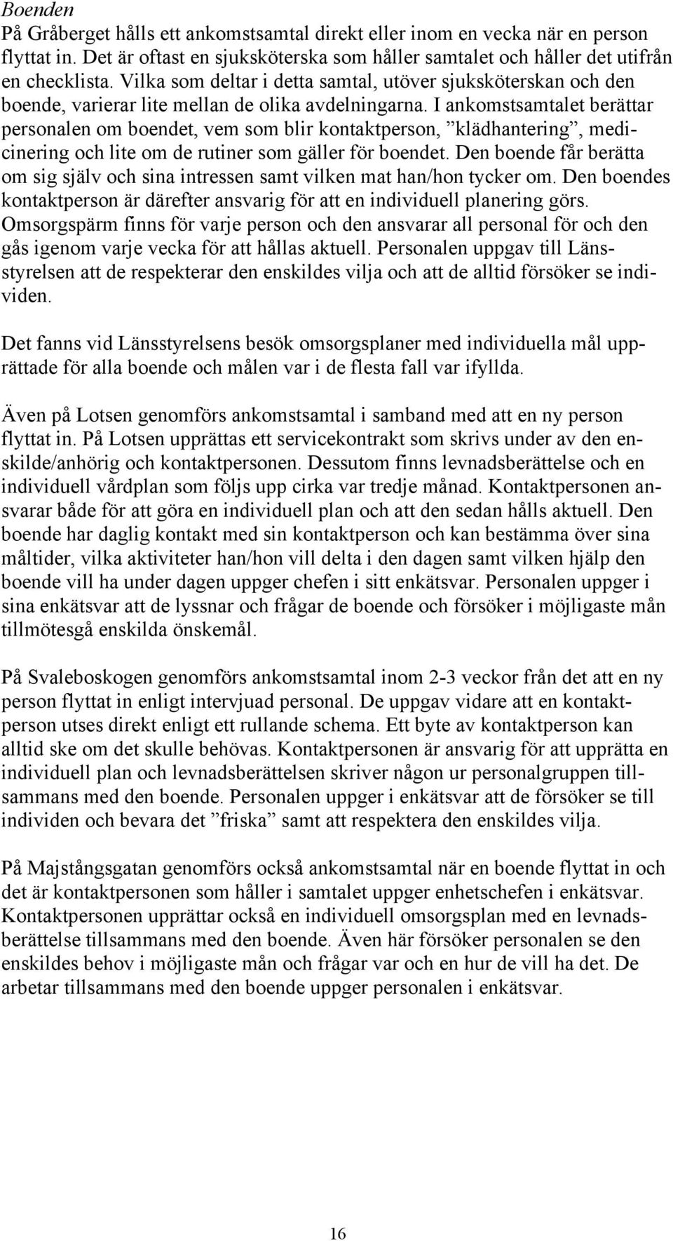 I ankomstsamtalet berättar personalen om boendet, vem som blir kontaktperson, klädhantering, medicinering och lite om de rutiner som gäller för boendet.