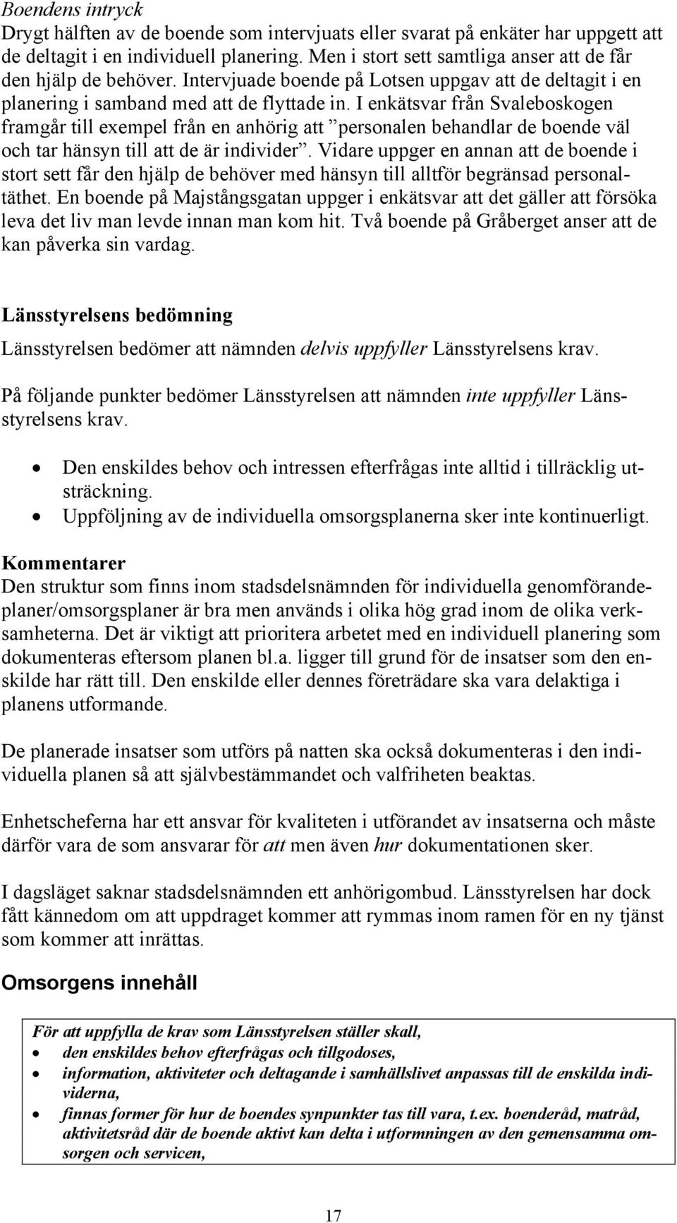 I enkätsvar från Svaleboskogen framgår till exempel från en anhörig att personalen behandlar de boende väl och tar hänsyn till att de är individer.