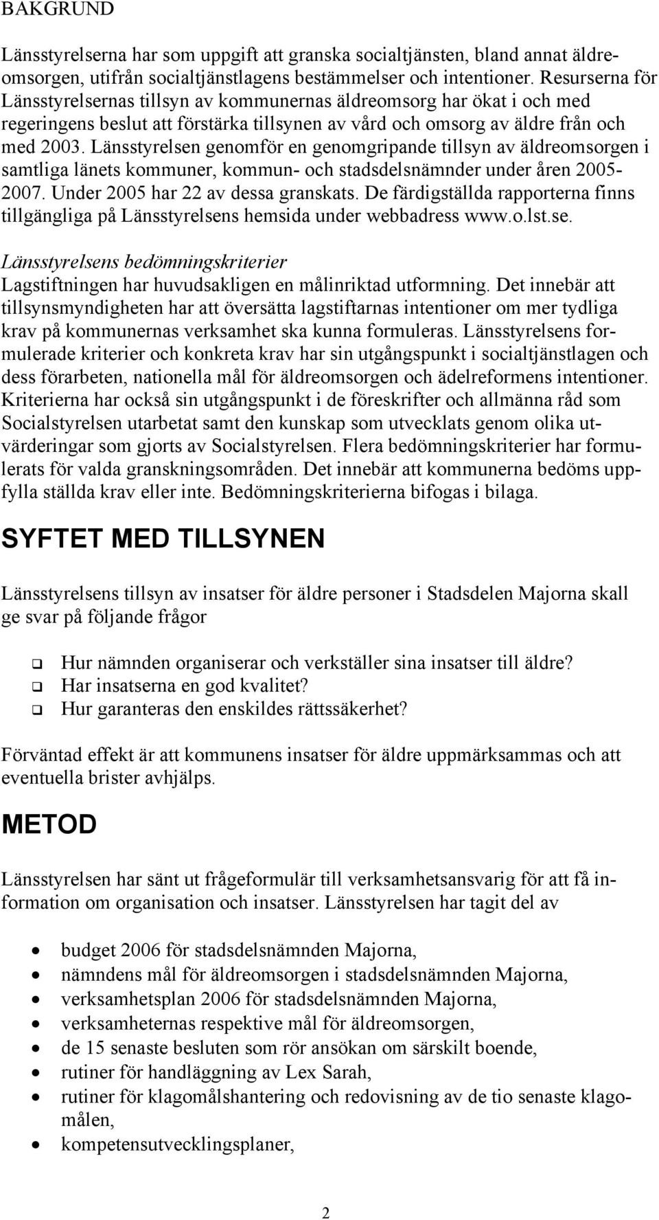 Länsstyrelsen genomför en genomgripande tillsyn av äldreomsorgen i samtliga länets kommuner, kommun- och stadsdelsnämnder under åren 2005-2007. Under 2005 har 22 av dessa granskats.