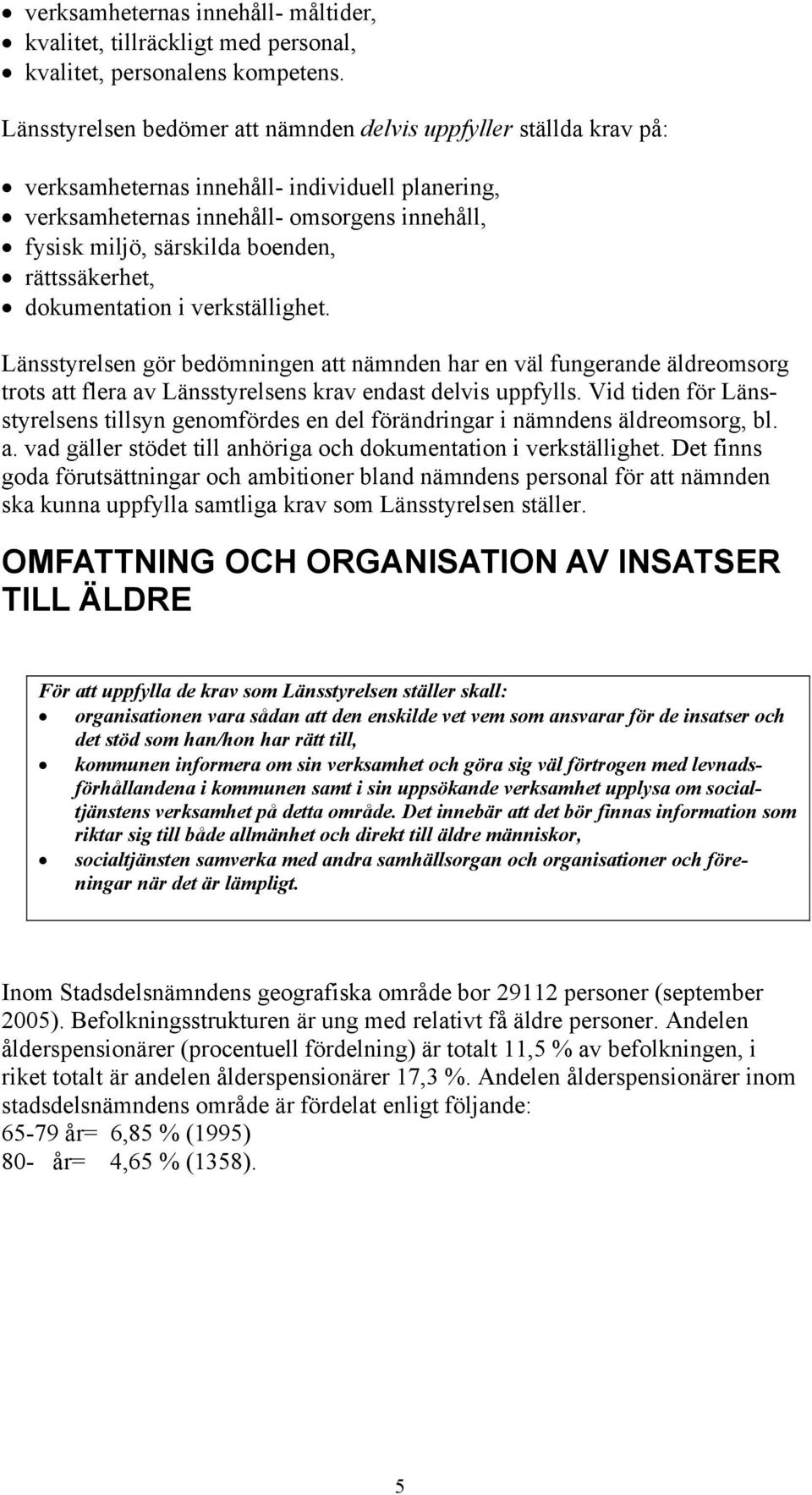 rättssäkerhet, dokumentation i verkställighet. Länsstyrelsen gör bedömningen att nämnden har en väl fungerande äldreomsorg trots att flera av Länsstyrelsens krav endast delvis uppfylls.