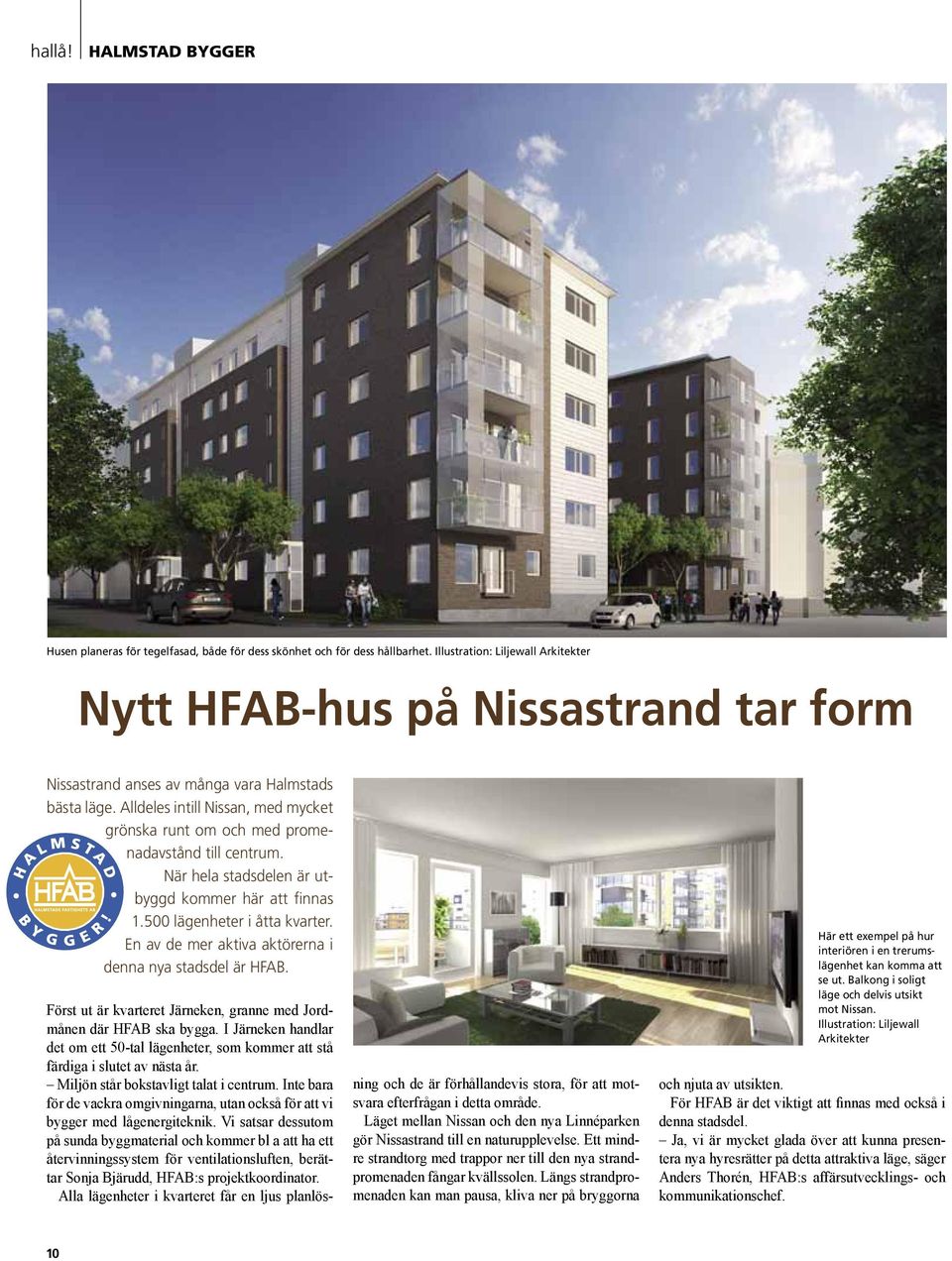 Alldeles intill Nissan, med mycket grönska runt om och med promenadavstånd till centrum. När hela stadsdelen är utbyggd kommer här att finnas 1.500 lägenheter i åtta kvarter.