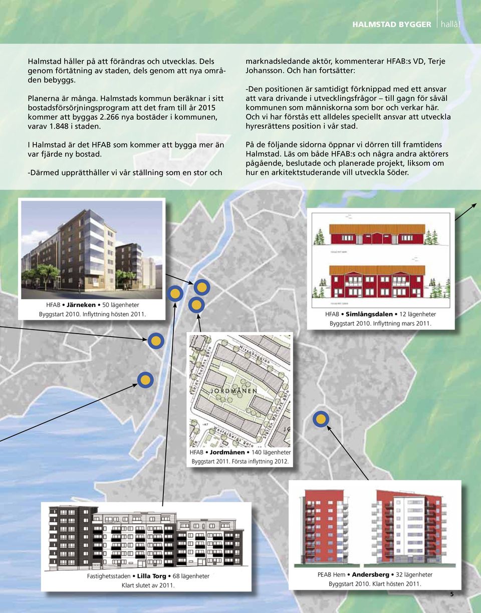I Halmstad är det HFAB som kommer att bygga mer än var fjärde ny bostad. -Därmed upprätthåller vi vår ställning som en stor och marknadsledande aktör, kommenterar HFAB:s VD, Terje Johansson.
