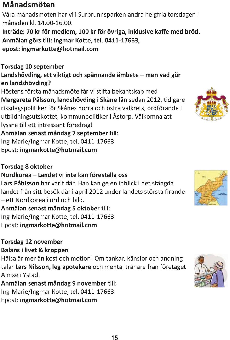 Höstens första månadsmöte får vi stifta bekantskap med Margareta Pålsson, landshövding i Skåne län sedan 2012, tidigare riksdagspolitiker för Skånes norra och östra valkrets, ordförande i