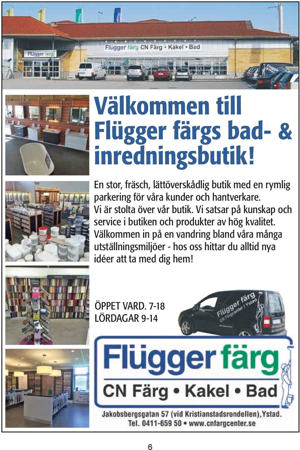 Vi är stolta över vår butik. Vi satsar på kunskap och service i butiken och produkter av hög kvalitet.