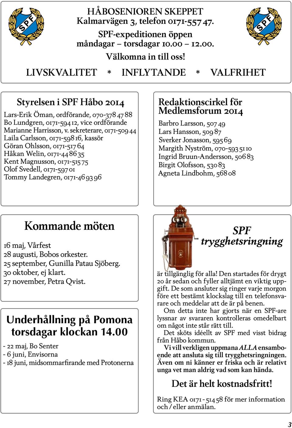 sekreterare, 0171-509 44 Laila Carlsson, 0171-598 16, kassör Göran Ohlsson, 0171-517 64 Håkan Welin, 0171-44 86 35 Kent Magnusson, 0171-515 75 Olof Svedell, 0171-597 01 Tommy Landegren, 0171-46 93 96