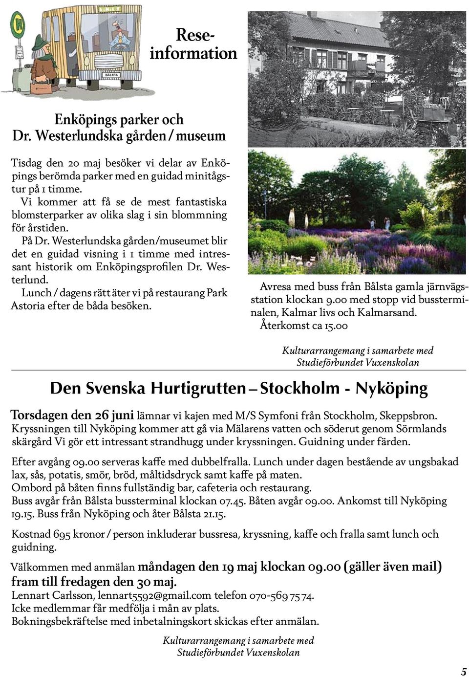 Westerlundska gården/museumet blir det en guidad visning i 1 timme med intressant historik om Enköpingsprofilen Dr. Westerlund.