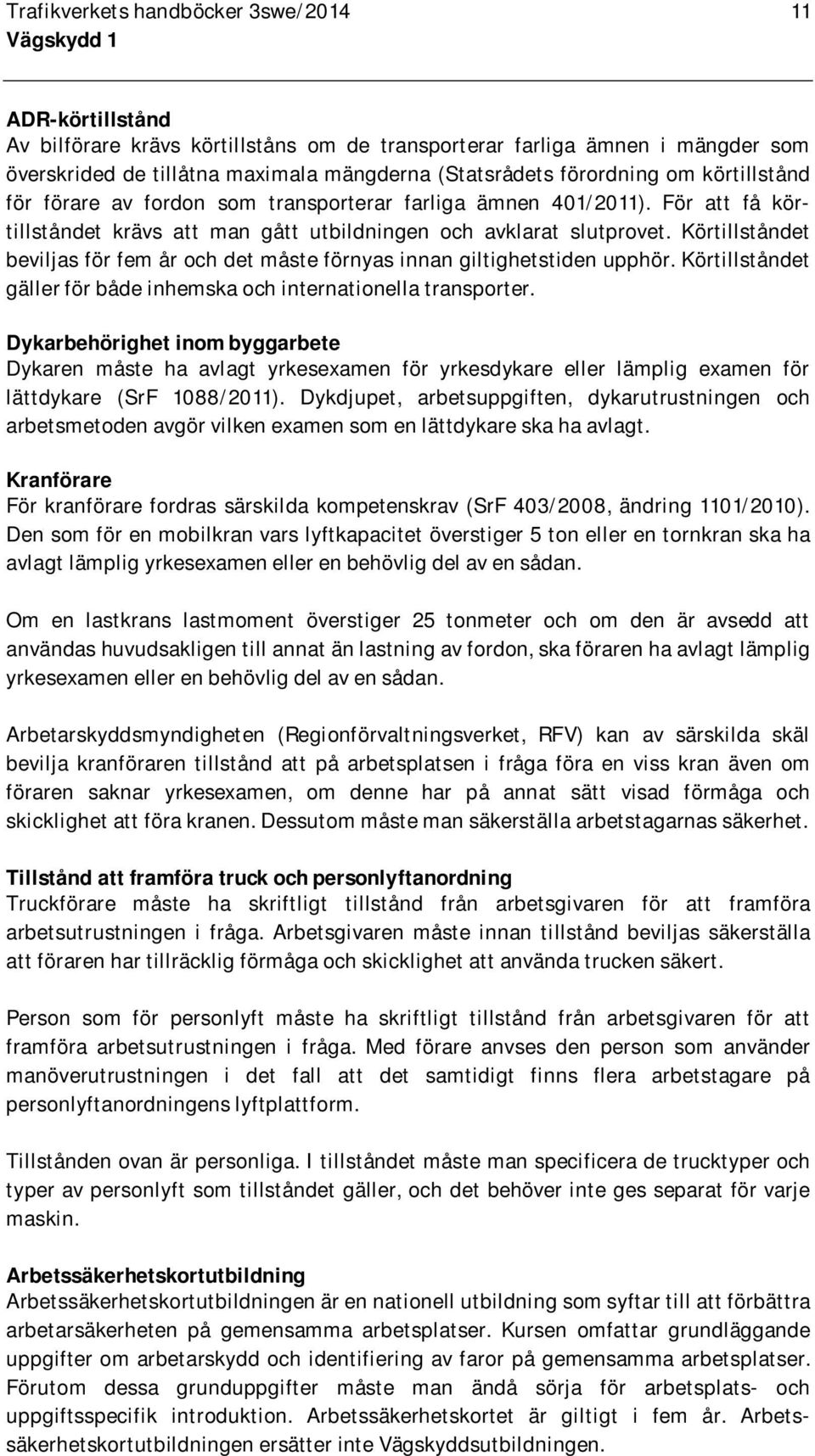 Körtillståndet beviljas för fem år och det måste förnyas innan giltighetstiden upphör. Körtillståndet gäller för både inhemska och internationella transporter.