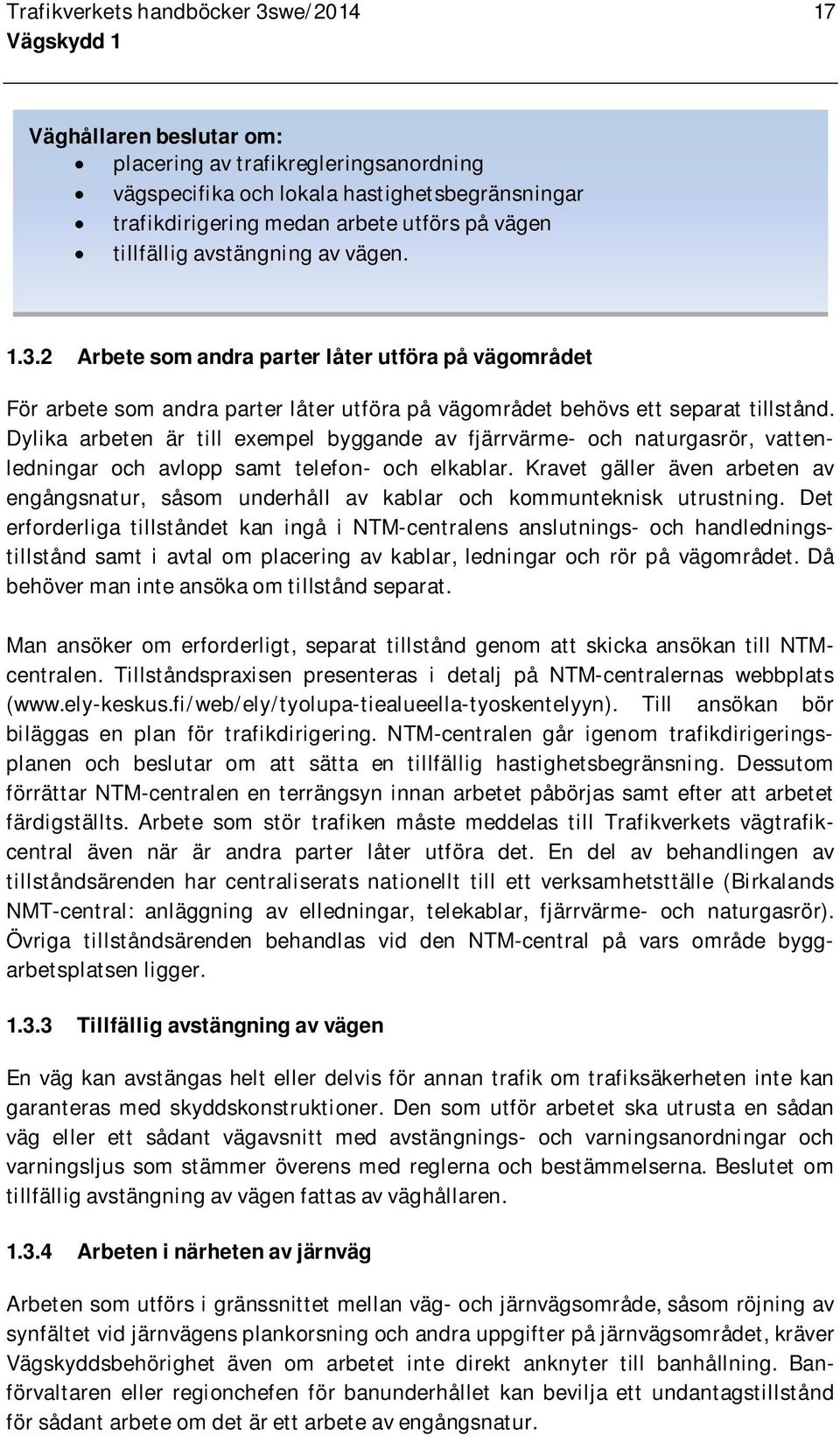 Dylika arbeten är till exempel byggande av fjärrvärme- och naturgasrör, vattenledningar och avlopp samt telefon- och elkablar.