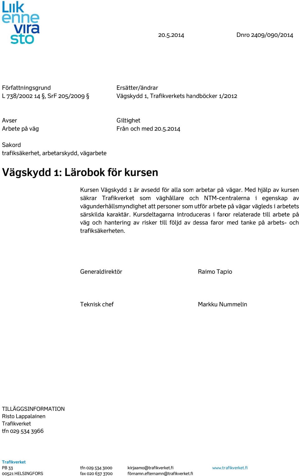 Kursdeltagarna introduceras i faror relateradee till arbete på väg och hanteringg av risker till följd av dessa faror med tanke på arbets- och trafiksäkerheten.