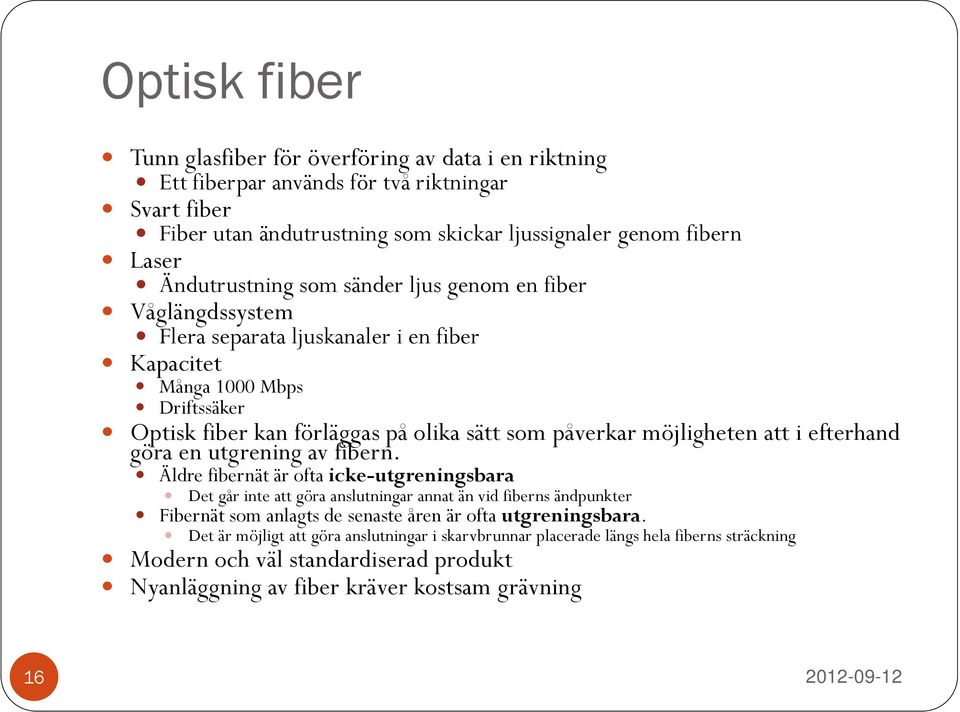 möjligheten att i efterhand göra en utgrening av fibern.