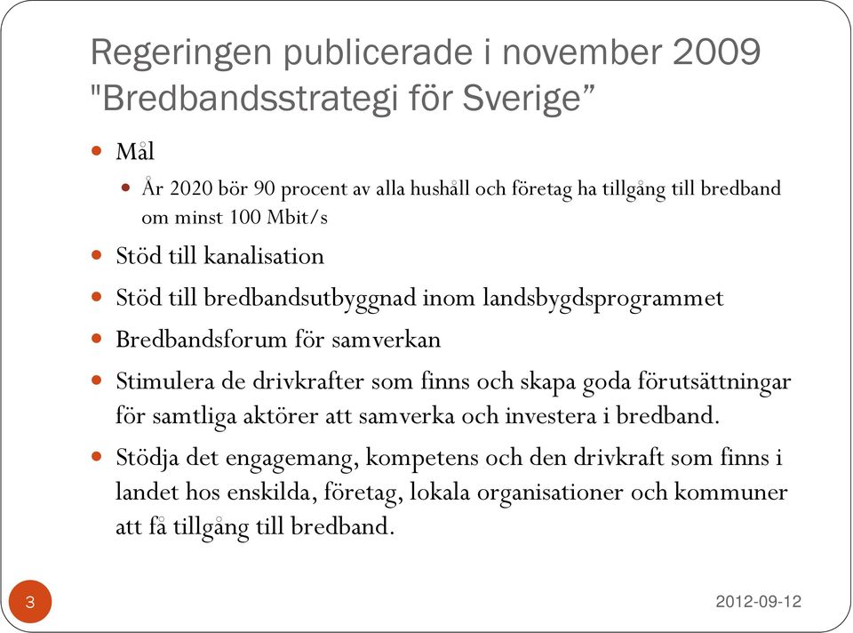 Stimulera de drivkrafter som finns och skapa goda förutsättningar för samtliga aktörer att samverka och investera i bredband.